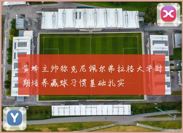 黄蜂主帅称克尼佩尔弗拉格大学时期培养赢球习惯基础扎实