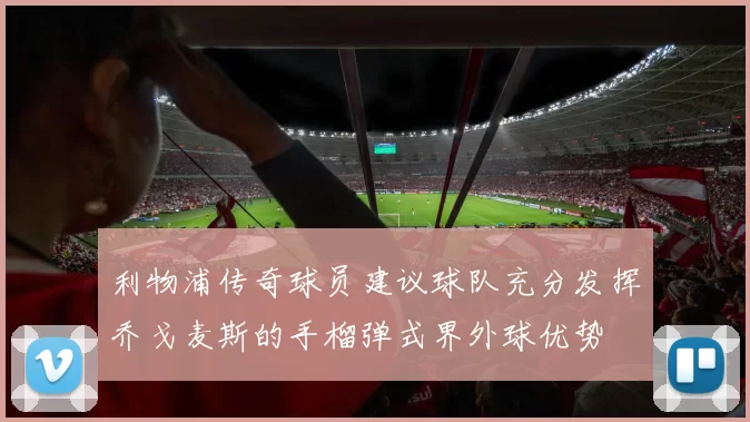 利物浦传奇球员建议球队充分发挥乔戈麦斯的手榴弹式界外球优势
